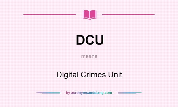 What does DCU mean? It stands for Digital Crimes Unit