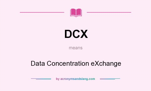 What does DCX mean? It stands for Data Concentration eXchange