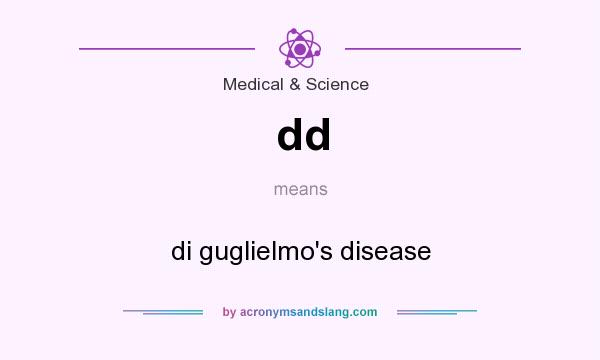 What does dd mean? It stands for di guglielmo`s disease