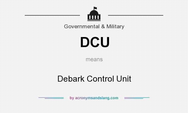 What does DCU mean? It stands for Debark Control Unit