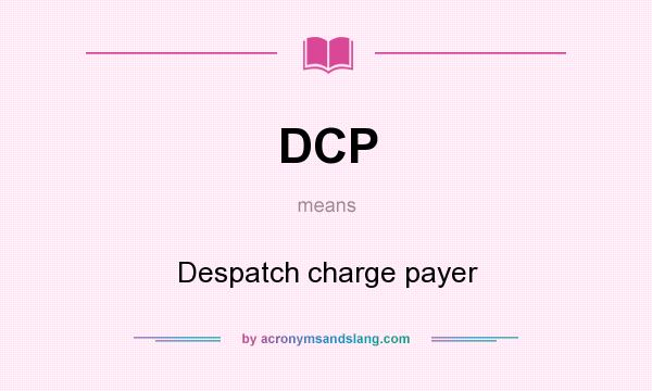 What does DCP mean? It stands for Despatch charge payer