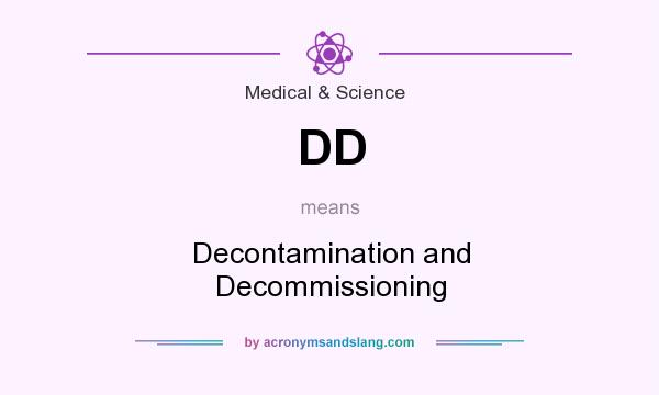 What does DD mean? It stands for Decontamination and Decommissioning