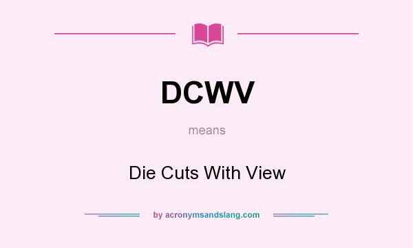 What does DCWV mean? It stands for Die Cuts With View