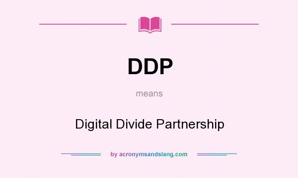 What does DDP mean? It stands for Digital Divide Partnership