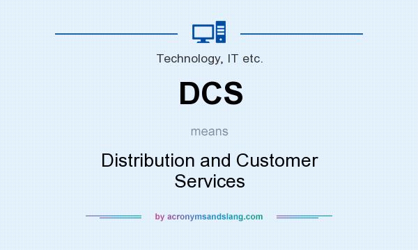 What does DCS mean? It stands for Distribution and Customer Services