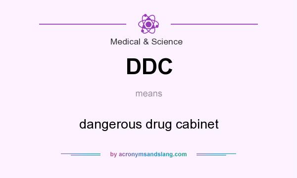 What does DDC mean? It stands for dangerous drug cabinet