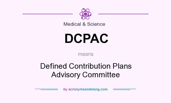 What does DCPAC mean? It stands for Defined Contribution Plans Advisory Committee