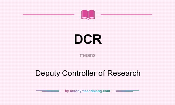 What does DCR mean? It stands for Deputy Controller of Research
