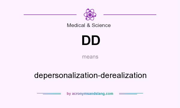 What does DD mean? It stands for depersonalization-derealization