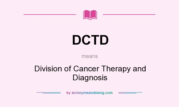 What does DCTD mean? It stands for Division of Cancer Therapy and Diagnosis