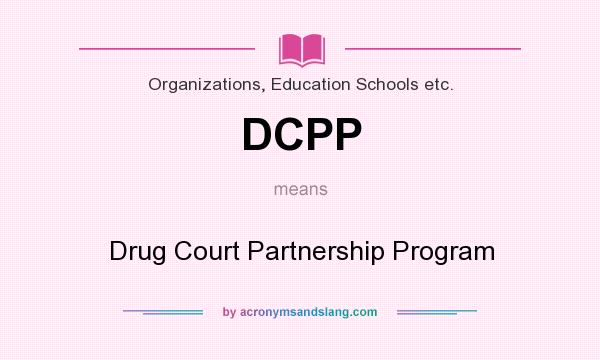 What does DCPP mean? It stands for Drug Court Partnership Program