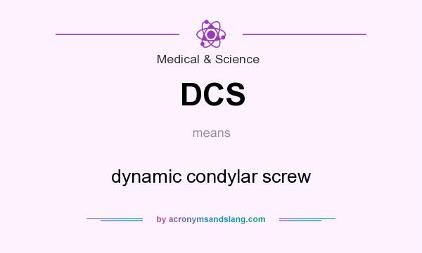 What does DCS mean? It stands for dynamic condylar screw