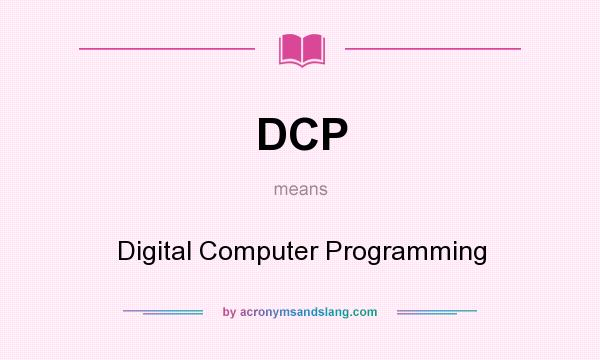 What does DCP mean? It stands for Digital Computer Programming