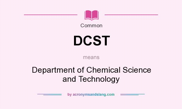 What does DCST mean? It stands for Department of Chemical Science and Technology