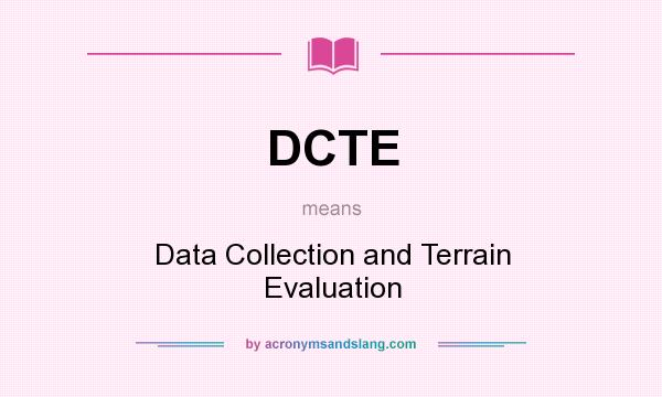 What does DCTE mean? It stands for Data Collection and Terrain Evaluation