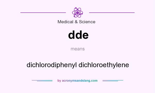 What does dde mean? It stands for dichlorodiphenyl dichloroethylene