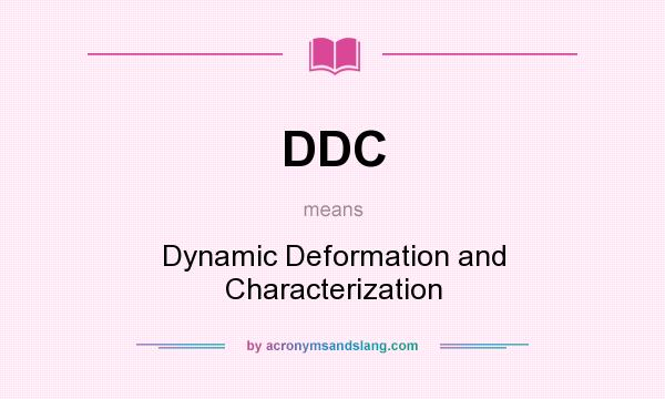 What does DDC mean? It stands for Dynamic Deformation and Characterization