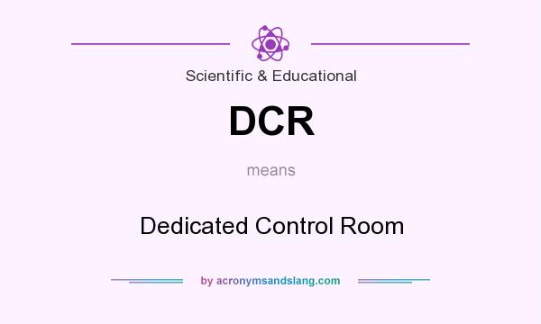 What does DCR mean? It stands for Dedicated Control Room