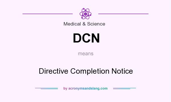 What does DCN mean? It stands for Directive Completion Notice