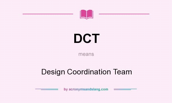 What does DCT mean? It stands for Design Coordination Team