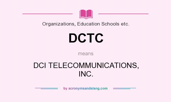 What does DCTC mean? It stands for DCI TELECOMMUNICATIONS, INC.