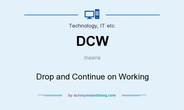 What does DCW mean? It stands for Drop and Continue on Working