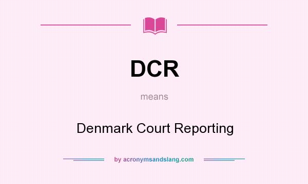 What does DCR mean? It stands for Denmark Court Reporting