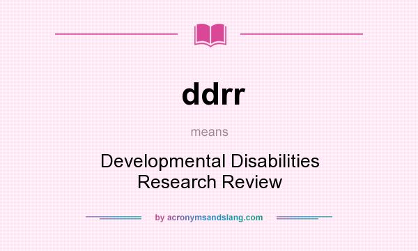What does ddrr mean? It stands for Developmental Disabilities Research Review