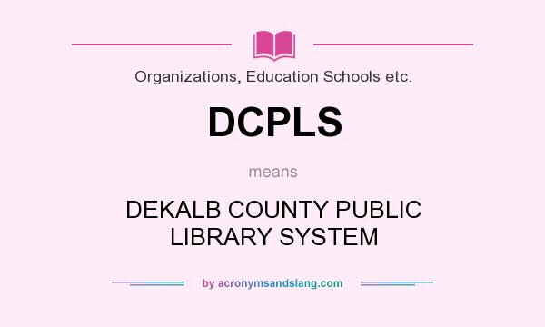 What does DCPLS mean? It stands for DEKALB COUNTY PUBLIC LIBRARY SYSTEM