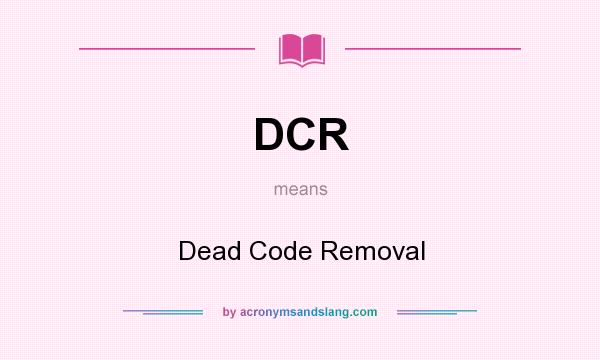 What does DCR mean? It stands for Dead Code Removal