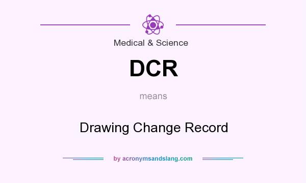 What does DCR mean? It stands for Drawing Change Record