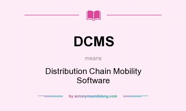 What does DCMS mean? It stands for Distribution Chain Mobility Software