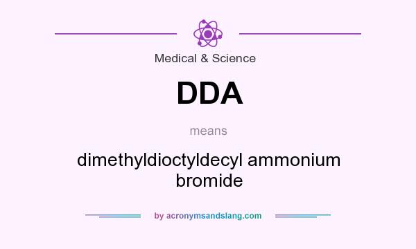 What does DDA mean? It stands for dimethyldioctyldecyl ammonium bromide