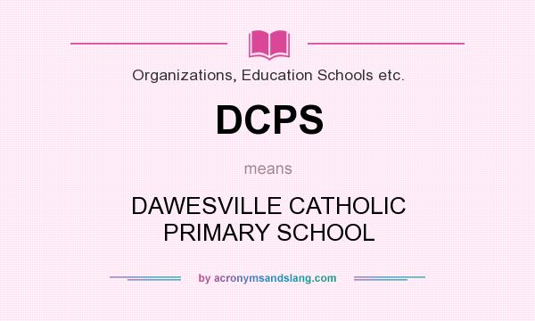 What does DCPS mean? It stands for DAWESVILLE CATHOLIC PRIMARY SCHOOL