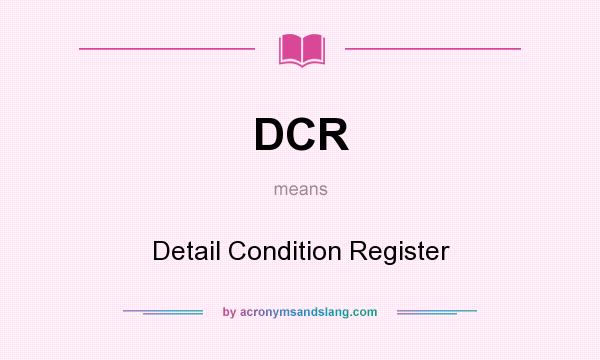 What does DCR mean? It stands for Detail Condition Register