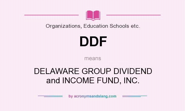 What does DDF mean? It stands for DELAWARE GROUP DIVIDEND and INCOME FUND, INC.