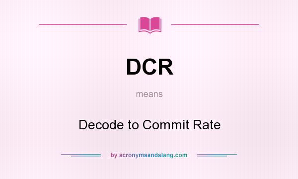 What does DCR mean? It stands for Decode to Commit Rate