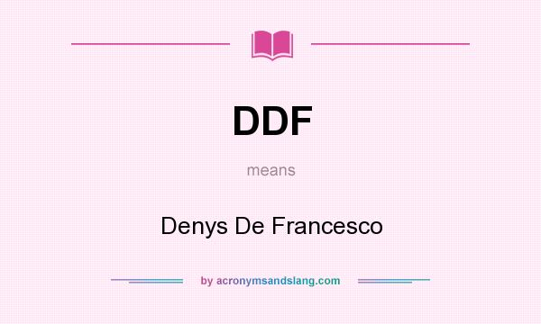 What does DDF mean? It stands for Denys De Francesco