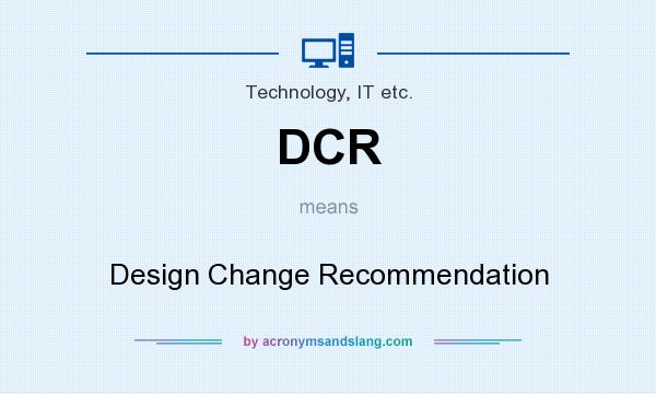 What does DCR mean? It stands for Design Change Recommendation