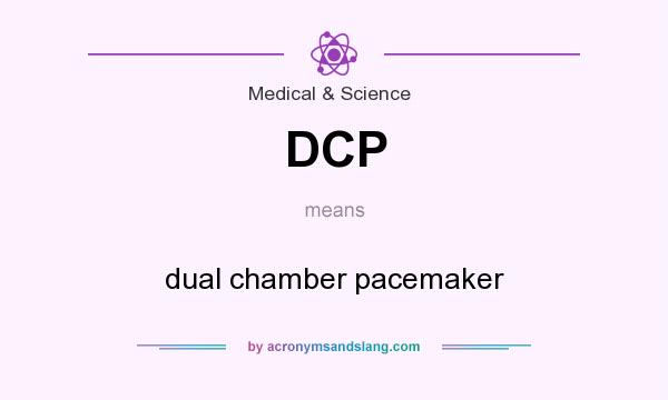 What does DCP mean? It stands for dual chamber pacemaker