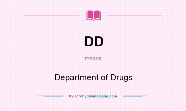 What does DD mean? It stands for Department of Drugs