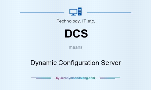 What does DCS mean? It stands for Dynamic Configuration Server