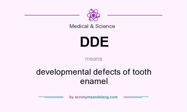 What does DDE mean? It stands for developmental defects of tooth enamel