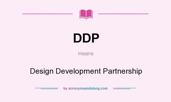 What does DDP mean? It stands for Design Development Partnership