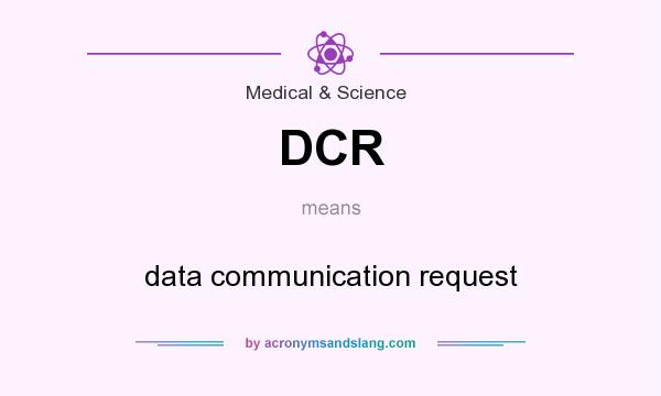 What does DCR mean? It stands for data communication request