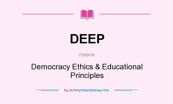 What does DEEP mean? It stands for Democracy Ethics & Educational Principles