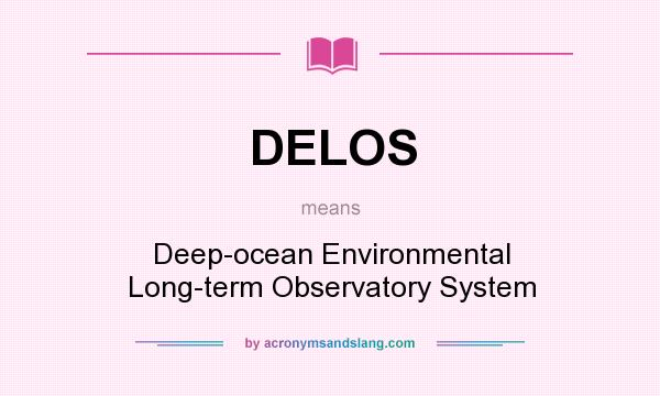 What does DELOS mean? It stands for Deep-ocean Environmental Long-term Observatory System