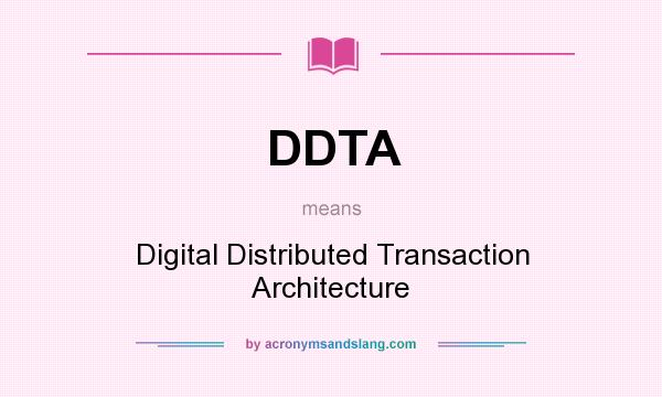 What does DDTA mean? It stands for Digital Distributed Transaction Architecture