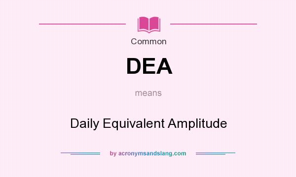 What does DEA mean? It stands for Daily Equivalent Amplitude