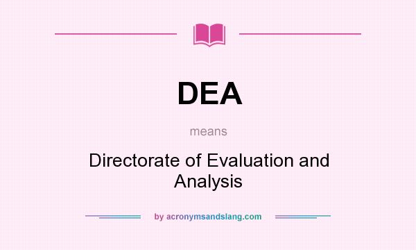 What does DEA mean? It stands for Directorate of Evaluation and Analysis